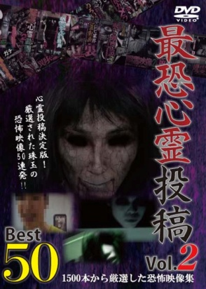 最恐心霊投稿Best50　Vol.2　1500本から厳選した恐怖映像集